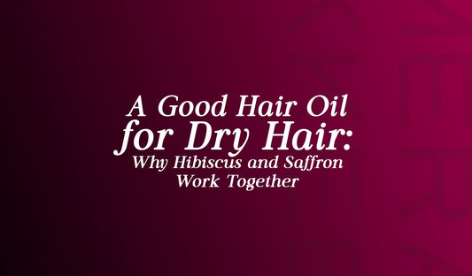 A Good Hair Oil for Dry Hair: Why Hibiscus and Saffron Work Together