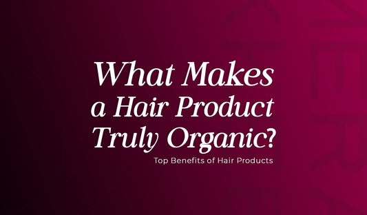What Makes a Hair Product Truly Organic? A Simple Guide for Indian Shoppers